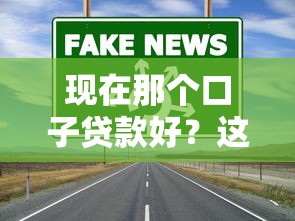 现在那个口子贷款好？这3个靠谱渠道你一定要试试！