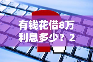 有钱花借8万利息多少？2023年真实利率计算+平台对比
