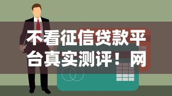 不看征信贷款平台真实测评！网友热议哪家强？
