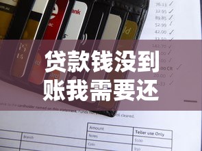 贷款钱没到账我需要还款吗？关键证据这样找