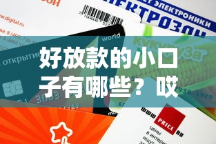 好放款的小口子有哪些？哎，这几个平台审核快、额度灵活