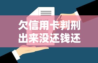 欠信用卡判刑出来没还钱还要坐牢吗？真实法律解析