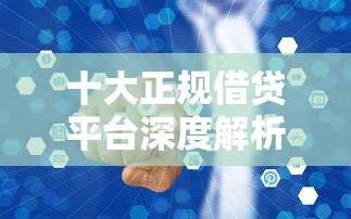 十大正规借贷平台深度解析：低息灵活、安全可靠的真实测评