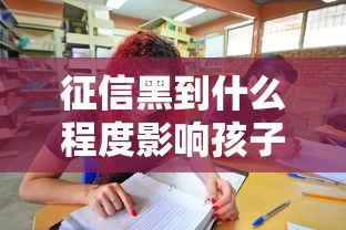 征信黑到什么程度影响孩子上学？这几点家长必须警惕