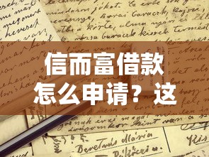 信而富借款怎么申请？这些细节要盯紧！