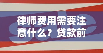 律师费用需要注意什么？贷款前必看的5大避坑指南