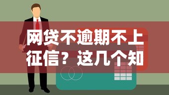 网贷不逾期不上征信？这几个知识点你一定得知道