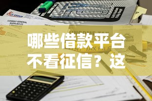 哪些借款平台不看征信？这5个低门槛渠道助你快速到账