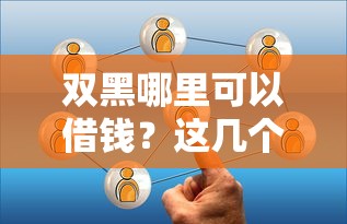 双黑哪里可以借钱？这几个渠道或许能帮到你