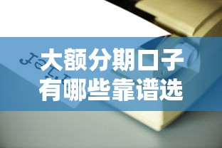 大额分期口子有哪些靠谱选择？实测5个低门槛平台