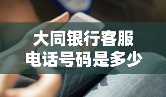 大同银行客服电话号码是多少？贷款前必知的3个关键问题