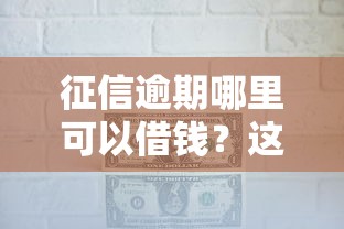 征信逾期哪里可以借钱？这5个办法或许能帮到你