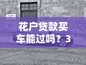花户贷款买车能过吗？3个关键点决定审批结果