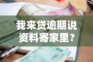 我来贷逾期说资料寄家里？这招教你应对催收困扰