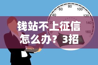 钱站不上征信怎么办？3招解决借款难题