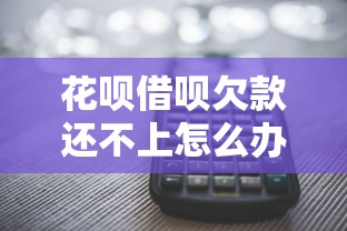 花呗借呗欠款还不上怎么办？这5个方法或许能帮你解围