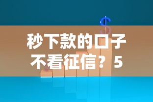 秒下款的口子不看征信？5家实测平台深度解析