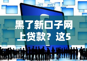 黑了新口子网上贷款？这5个正规渠道或许能帮到你