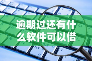 逾期过还有什么软件可以借钱？试试这几个能下款的平台