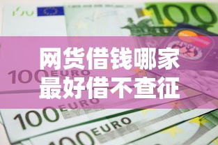 网货借钱哪家最好借不查征信的平台？试试这几个