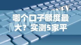 哪个口子额度最大？实测5家平台，最高可拿30万！