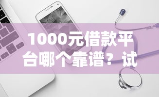 1000元借款平台哪个靠谱？试试这几家低门槛平台！