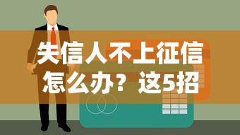失信人不上征信怎么办？这5招教你轻松解决贷款难题