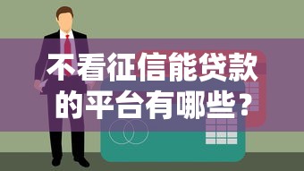 不看征信能贷款的平台有哪些？这5个正规渠道可以试试
