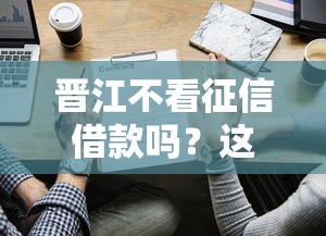 晋江不看征信借款吗？这些细节要注意！