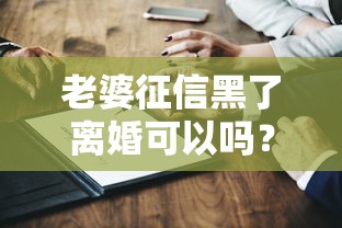 老婆征信黑了离婚可以吗？这几点必须想清楚再决定！