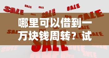 哪里可以借到一万块钱周转？试试这些靠谱方法