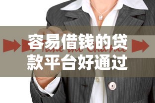 容易借钱的贷款平台好通过吗？真实情况揭秘