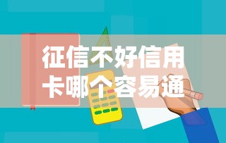 征信不好信用卡哪个容易通过？手把手教你选对银行