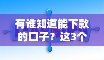 有谁知道能下款的口子？这3个靠谱渠道或许能帮你解决难题