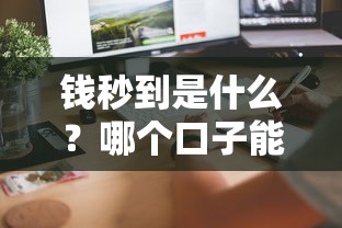 钱秒到是什么？哪个口子能快速到账？这3个细节别忽略