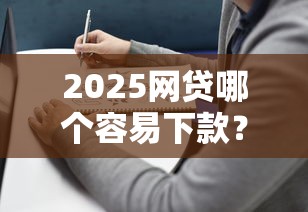 2025网贷哪个容易下款？实测5个平台避坑指南