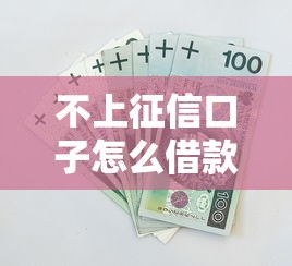 不上征信口子怎么借款？这5个方法安全又靠谱
