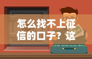 怎么找不上征信的口子？这5个方法或许能帮你