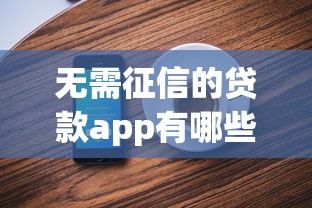 无需征信的贷款app有哪些？实测3个正规平台申请技巧