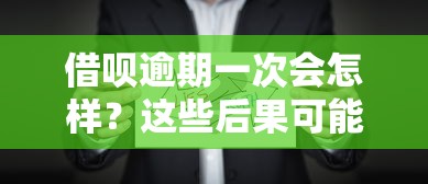 借呗逾期一次会怎样？这些后果可能被忽略