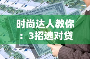 时尚达人教你：3招选对贷款产品，聪明解决资金烦恼