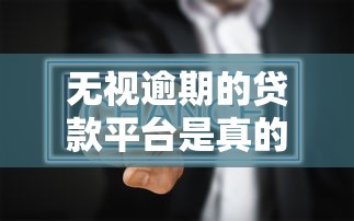 无视逾期的贷款平台是真的吗？实测3个避坑真相