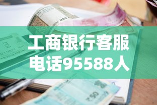 工商银行客服电话95588人工服务解答贷款疑问：流程、利率全解析