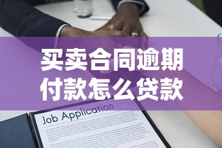 买卖合同逾期付款怎么贷款？3种方案解决难题
