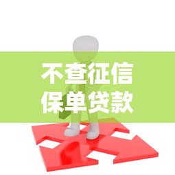 不查征信保单贷款口子怎么找？这3个方法亲测有效