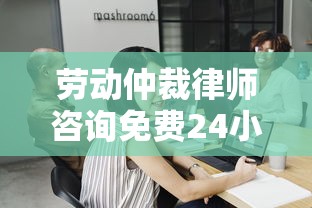 劳动仲裁律师咨询免费24小时在线石家庄 遇到工资纠纷如何解决资金周转