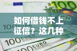 如何借钱不上征信？这几种渠道或许能帮到你