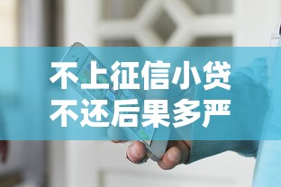 不上征信小贷不还后果多严重？这些坑千万别踩