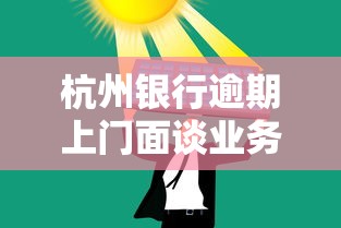 杭州银行逾期上门面谈业务解决方案及替代平台推荐