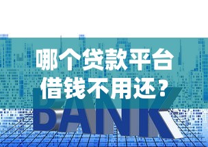 哪个贷款平台借钱不用还？小心这些套路！